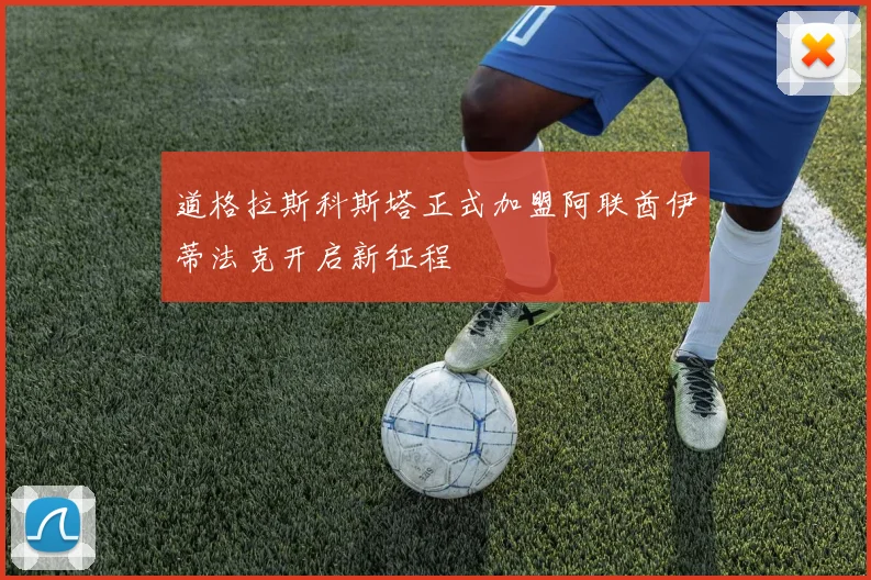 道格拉斯科斯塔正式加盟阿联酋伊蒂法克开启新征程